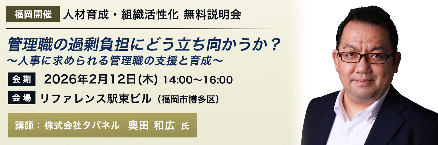 【福岡開催】人材育成・組織活性化 無料説明会 管理職の過剰負担にどう立ち向かうか？ ～人事に求められる管理職の支援と育成～